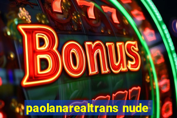 paolanarealtrans nude